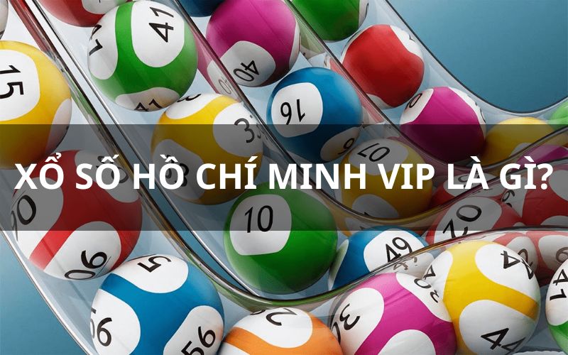 Xổ số Hồ Chí Minh Vip là gì? 